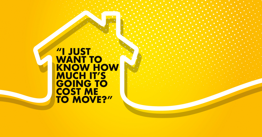 I just want to know how much it's going to cost me to move? I just want to know how much it's going to cost me to move?